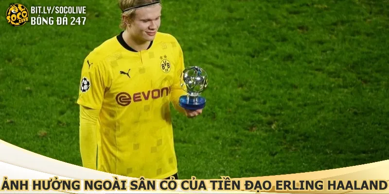 anh-huong-ngoai-san-co-cua-tien-dao-erling-haaland