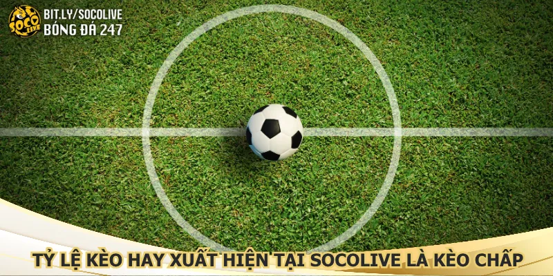 ty-le-keo-hay-xuat-hien-tai-socolive-la-keo-chap